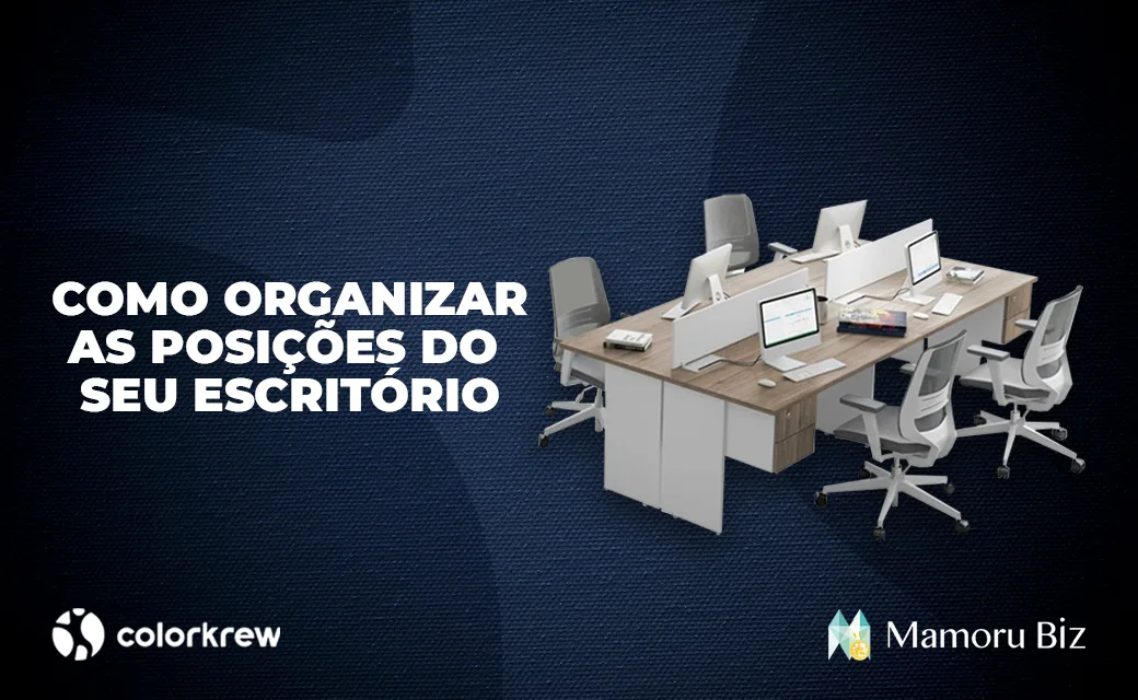 Saiba como organizar as posições do seu escritório