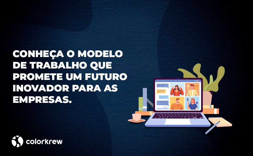 Conheça o modelo de trabalho que promete um futuro inovador para as empresas